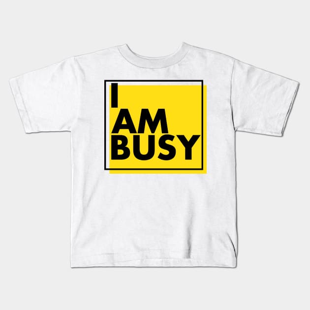 'I Am Busy' Amazing Workaholic Gift Kids T-Shirt by ourwackyhome
